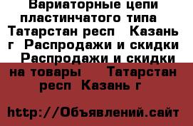 Вариаторные цепи пластинчатого типа - Татарстан респ., Казань г. Распродажи и скидки » Распродажи и скидки на товары   . Татарстан респ.,Казань г.